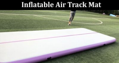 Things To Take Into Consideration Before Buying An Inflatable Air Track Mat