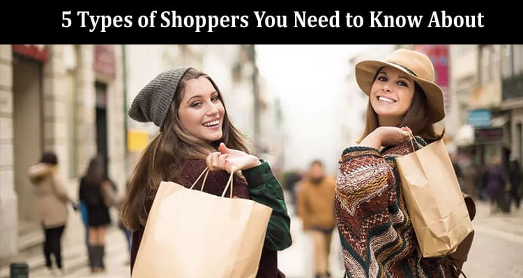 Top 5 Types of Shoppers You Need to Know About