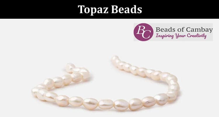 Topaz Beads A Timeless and Versatile Choice for Jewelry Making
