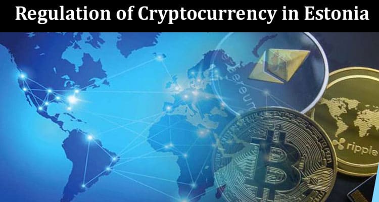 What Is the Regulation of Cryptocurrency in Estonia