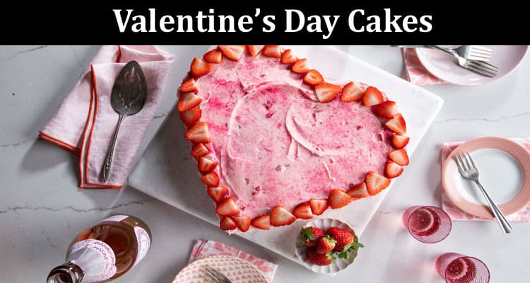 10 Swoon Worthy Valentine’s Day Cakes For Your Sweetheart 