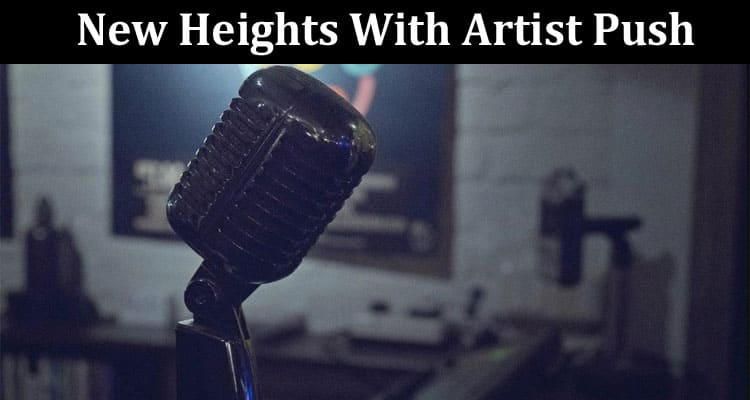How To Take Your Music to New Heights With Artist Push