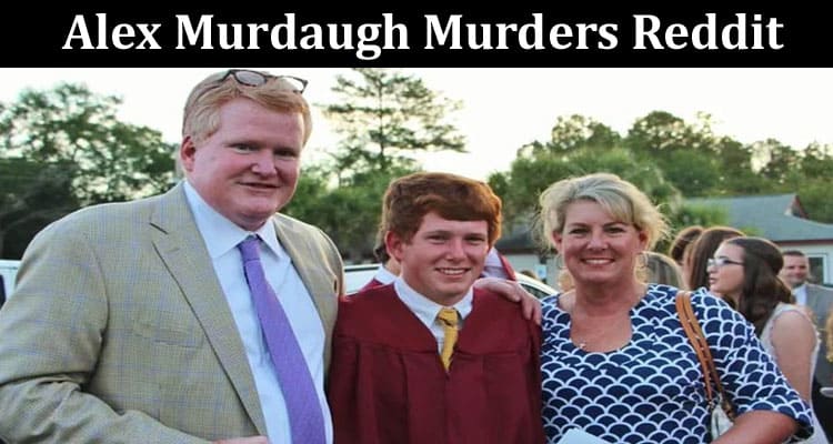 Latest News Alex Murdaugh Murders Reddit