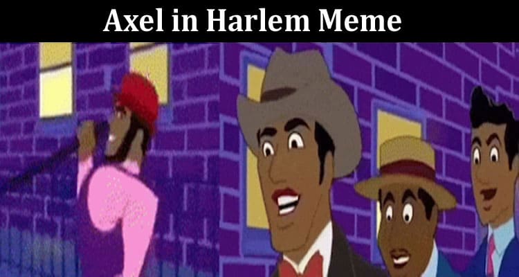 Latest News Axel In Harlem Meme