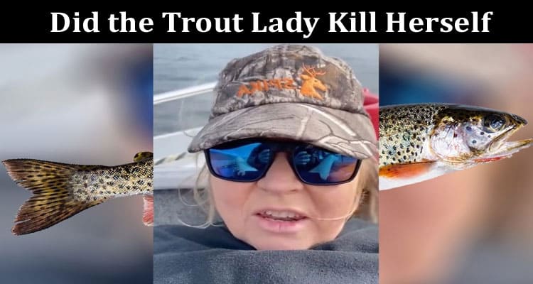 Latest News Did The Trout Lady Kill Herself