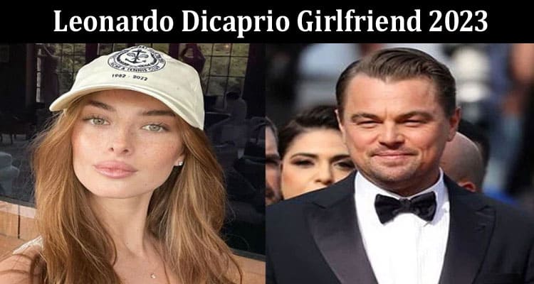 Latest News Leonardo Dicaprio Girlfriend 2023