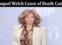Latest News Raquel Welch Cause of Death Cancer