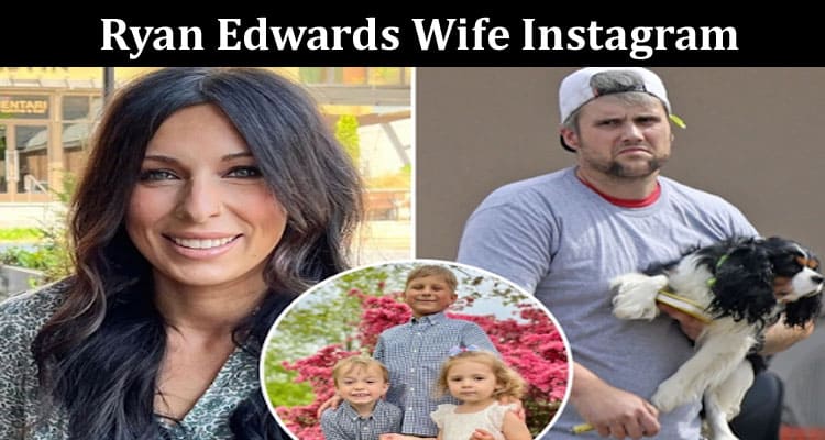 Latest News Ryan Edwards Wife Instagram