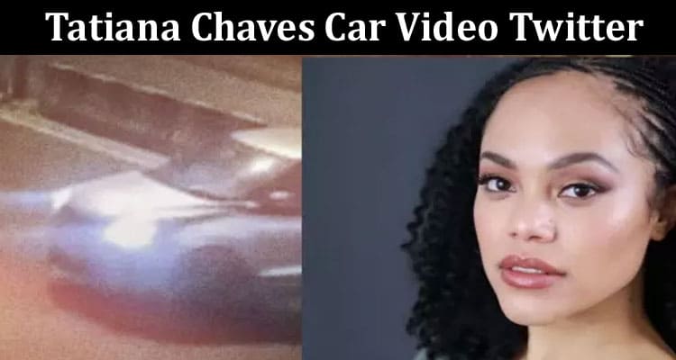 Latest News Tatiana Chaves Car Video Twitter