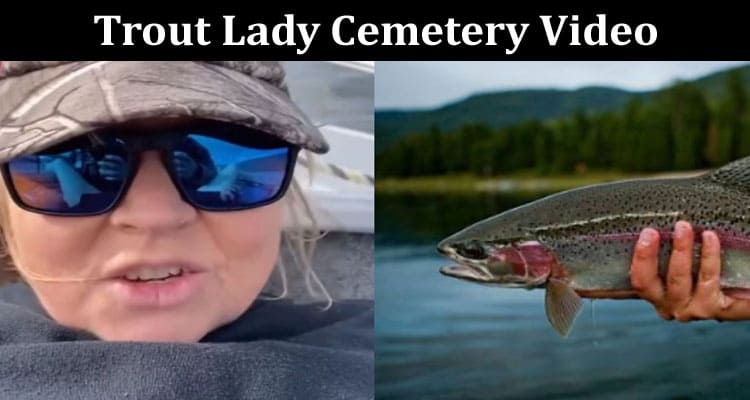 Latest News Trout Lady Cemetery Video