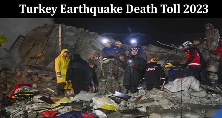 Latest News Turkey Earthquake Death Toll 2023