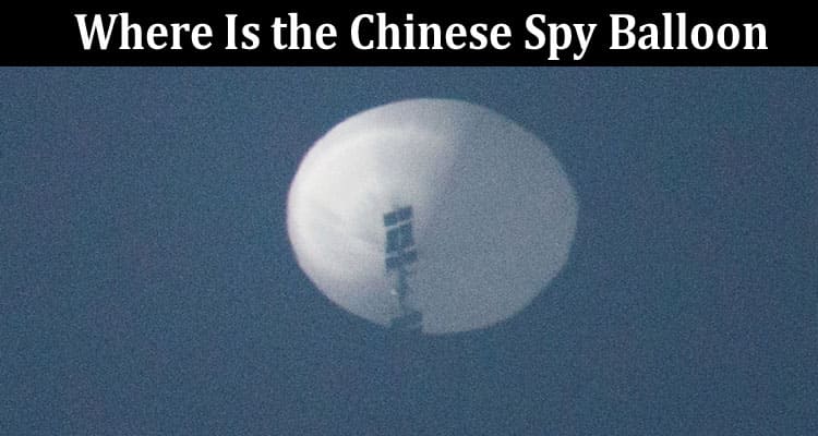 Latest News Where Is the Chinese Spy Balloon