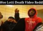 Latest News Woo Lotti Death Video Reddit