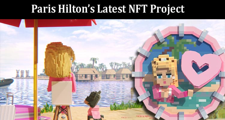 Paris Hilton’s Latest NFT Project Dating Metaverse