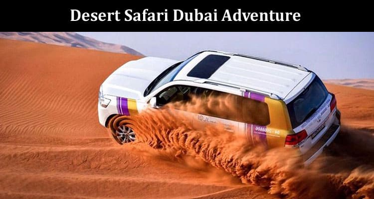 Unlock the Secrets of Desert Safari Dubai Adventure