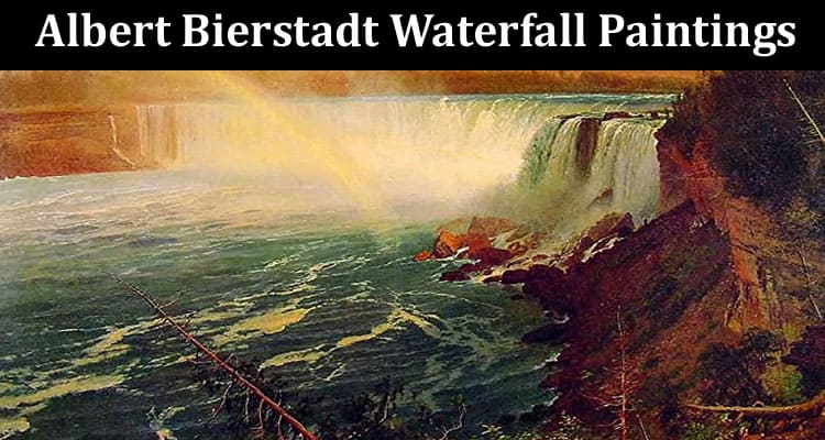Decorate Your Living Room Using Albert Bierstadt Waterfall Paintings