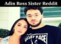 Latest News Adin Ross Sister Reddit