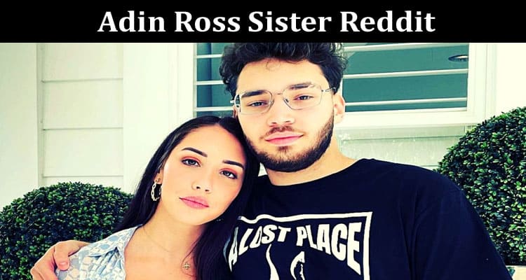 Latest News Adin Ross Sister Reddit
