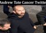 Latest News Andrew Tate Cancer Twitter