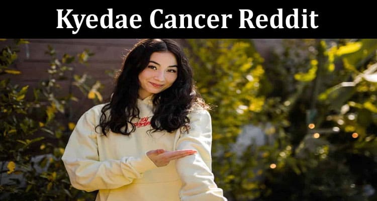 Latest News Kyedae Cancer Reddit