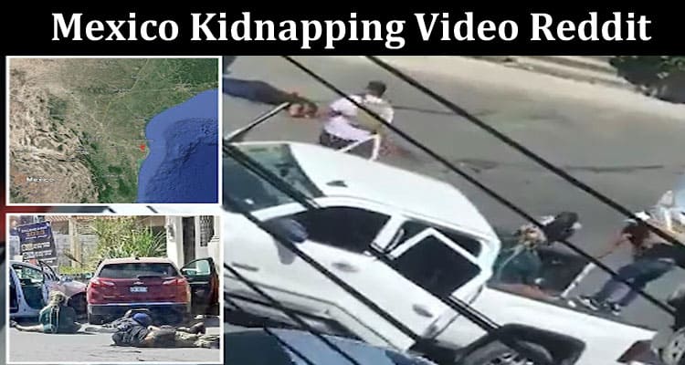 Latest News Mexico Kidnapping Video Reddit