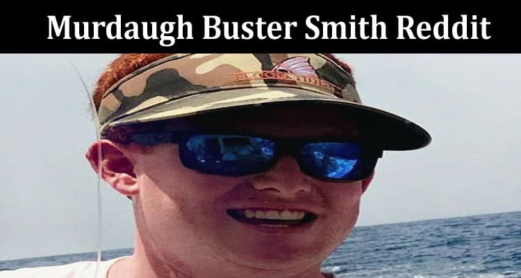 Latest News Murdaugh Buster Smith Reddit