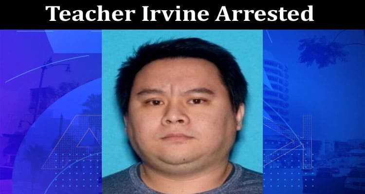 Latest News Teacher Irvine Arrested