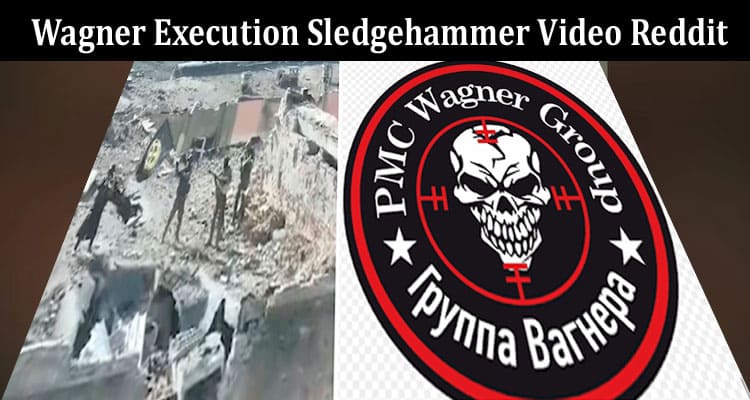 Latest News Wagner Execution Sledgehammer Video Reddit