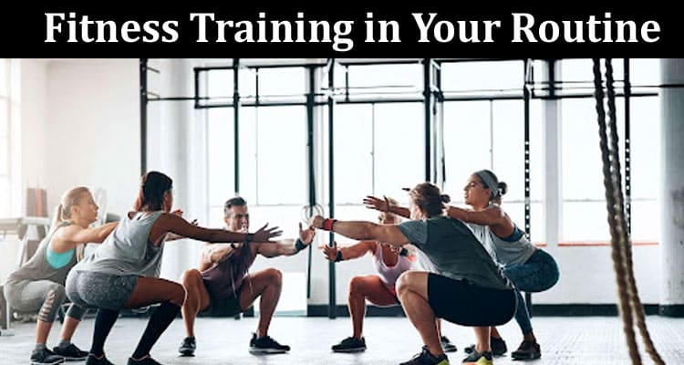 Reasons Why You Should Include Fitness Training in Your Routine