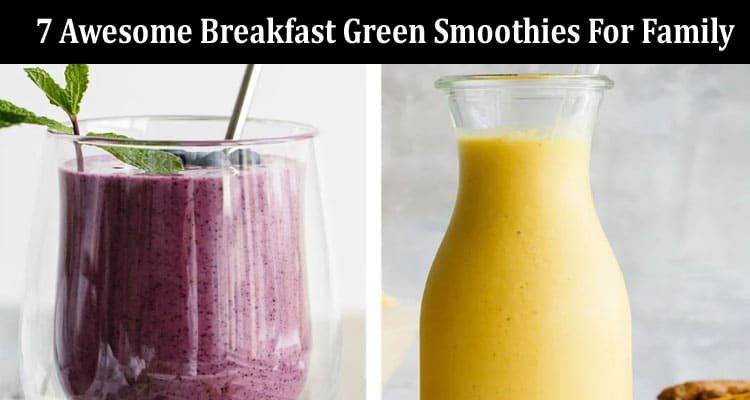 Top 7 Awesome Breakfast Green Smoothies For Family