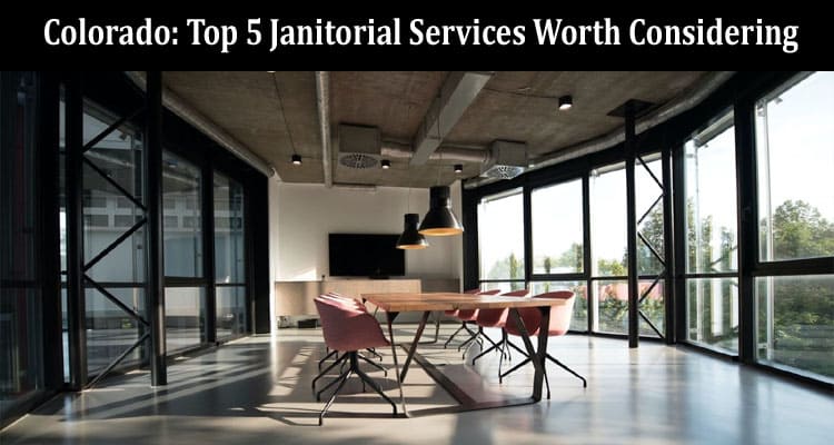 Colorado Top 5 Janitorial Services Worth Considering