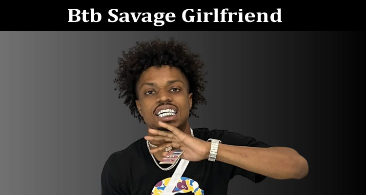Latest News Btb Savage Girlfriend