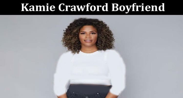 Latest News Kamie Crawford Boyfriend