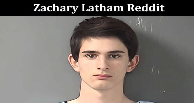 Latest News Zachary Latham Reddit