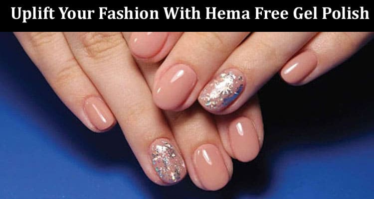 About General Information Uplift Your Fashion With Hema Free Gel Polish