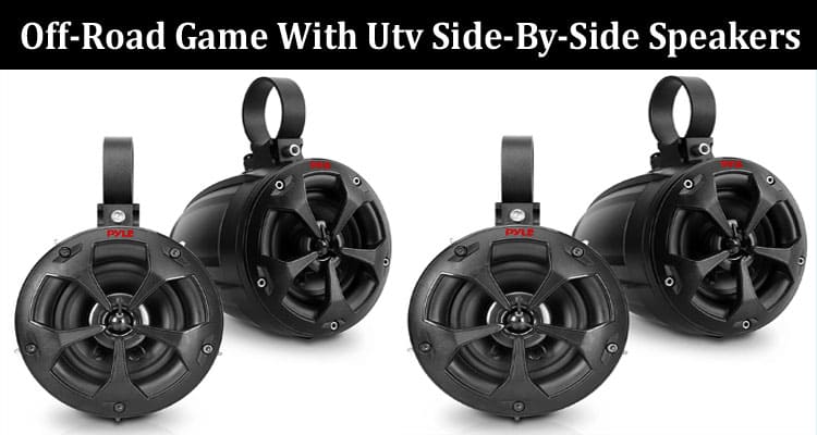 Amp up the Off-Road Game With Utv Side-By-Side Speakers