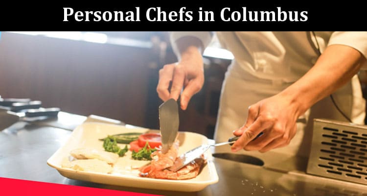 Complete Information Personal Chefs in Columbus Create Diverse Menus