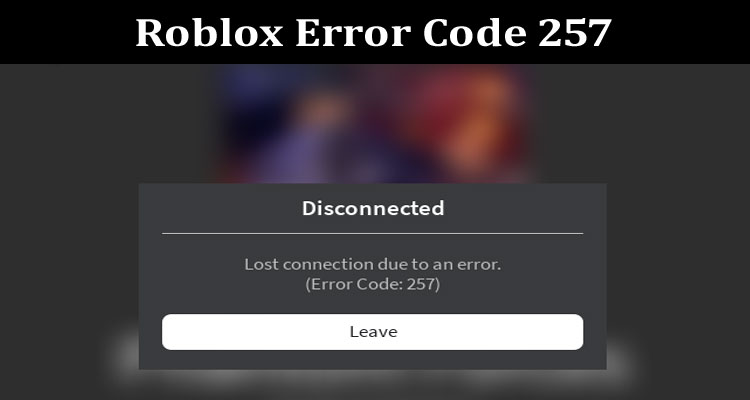 Gaming Tips Roblox Error Code 257