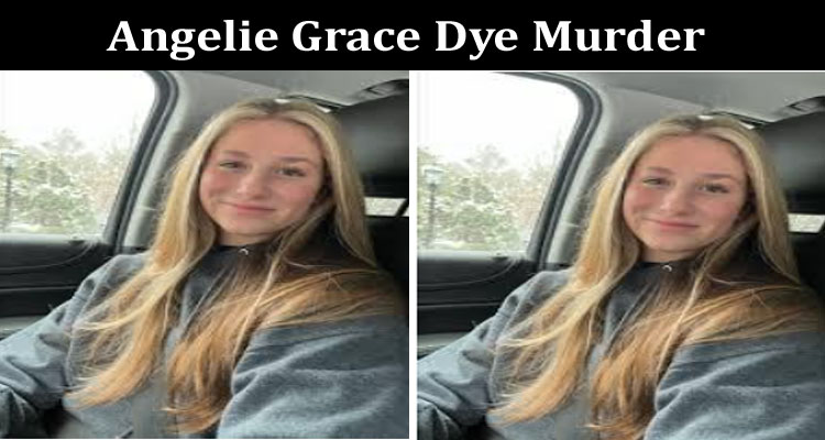 Latest News Angelie Grace Dye Murder