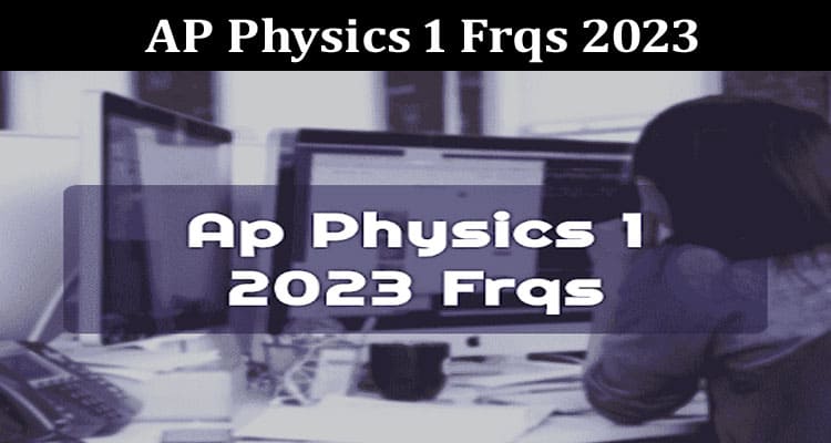Latest News Ap Physics 1 Frqs 2023