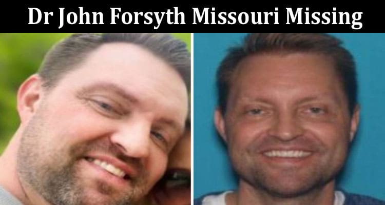 Latest News Dr John Forsyth Missouri Missing