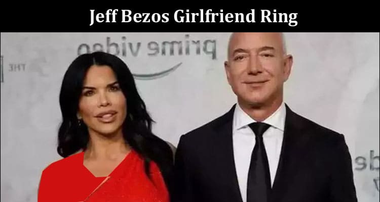 Latest News Jeff Bezos Girlfriend Ring