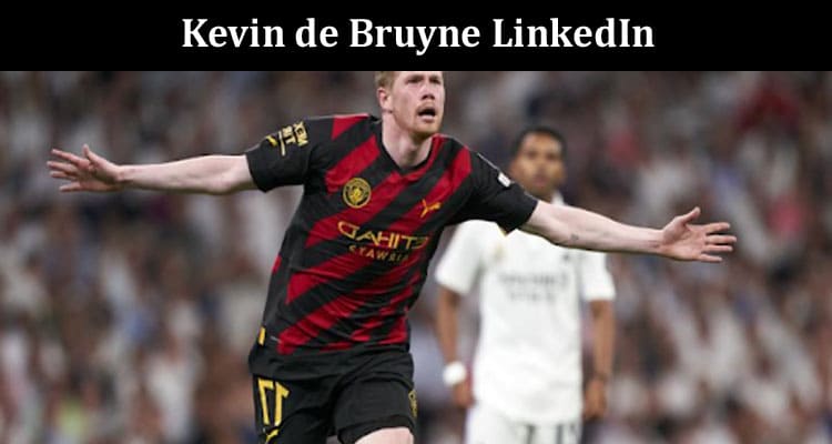 Latest News Kevin de Bruyne LinkedIn