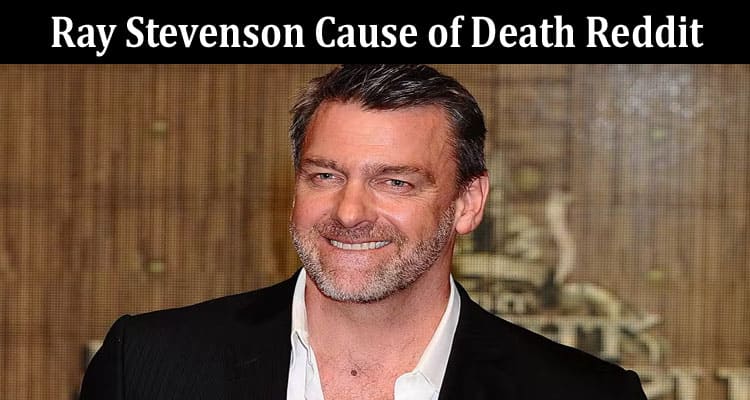 Latest News Ray Stevenson Cause Of Death Reddit
