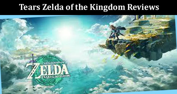 Latest News Tears Zelda of the Kingdom Reviews