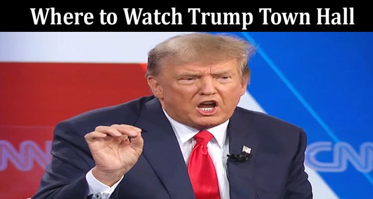 Latest News Where to Watch Trump Town Hall