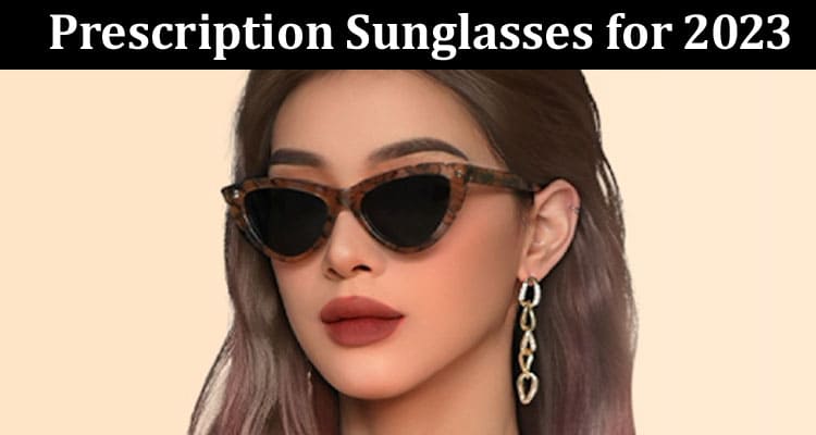 About General Information Picking the Right Prescription Sunglasses for 2023