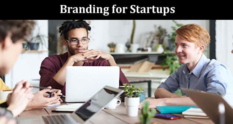 Branding for Startups How to Establish a Strong Presence From Day 1