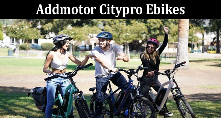 Complete Information Addmotor Citypro Ebikes