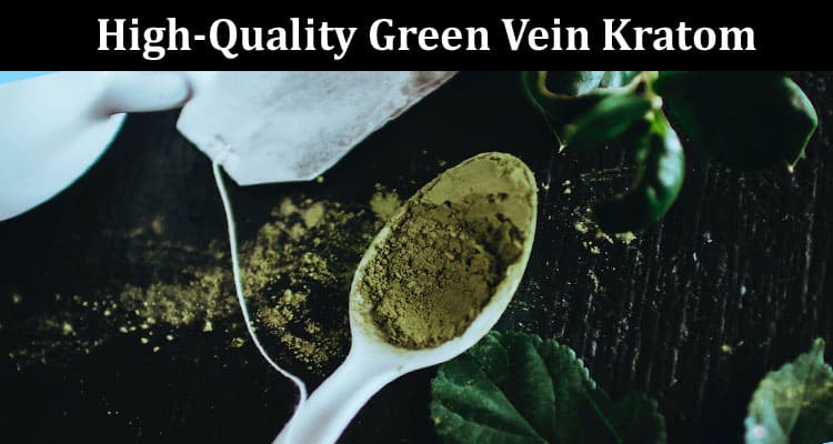 How To Buy High-Quality Green Vein Kratom On Sale